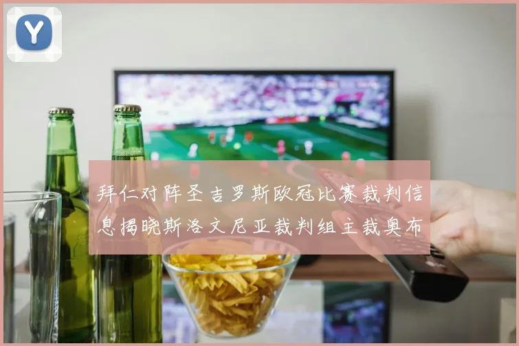 拜仁对阵圣吉罗斯欧冠比赛裁判信息揭晓斯洛文尼亚裁判组主裁奥布雷诺维奇执法